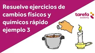 Ejemplos de cambios físicos y químicos III | Ejercicios resueltos de los cambios físicos y químicos