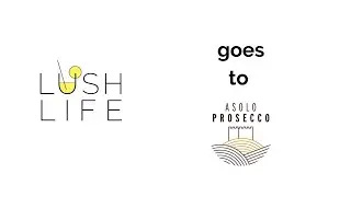 Lush Life goes Asolo Prosecco