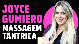 MASSAGEM TÂNTRICA (com Joyce Gumiero) | PODCAST DO MHM