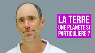 LA TERRE EST-ELLE UNE PLAN&Egrave;TE SI PARTICULIERE ?