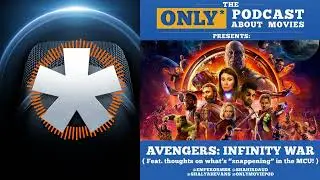Ep 159: Avengers Infinity War | The ONLY Podcast about Movies