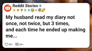 My husband read my diary not once, not twice, but 3 times, and each time he ended up #reddit 