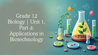 Grade 12 Biology | Unit 1, Part 4: Applications in Biotechnology (Amharic)