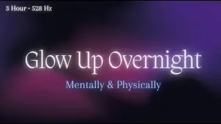 Glow Up Overnight &bull; Mentally & Physically &bull; 528Hz
