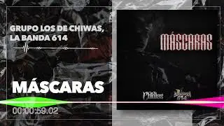 Grupo Los De Chiwas, La Banda 614 - M&aacute;scaras (Audio)