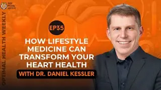 EP35: How Lifestyle Medicine Can Transform Your Heart Health with Dr. Daniel Kessler