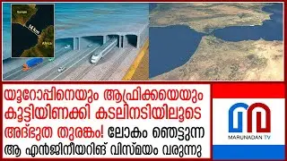 യൂറോപ്പിനെയും ആഫ്രിക്കയെയും ബന്ധിപ്പിച്ചുകൊണ്ട് കടലിനടിയിലൂടെ വമ്പന്‍ തുരങ്കം വരുന്നു   I   tunnel