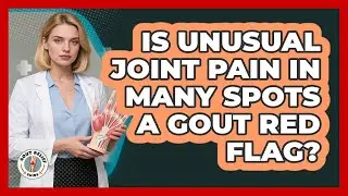 Is Unusual Joint Pain In Many Spots a Gout Red Flag?