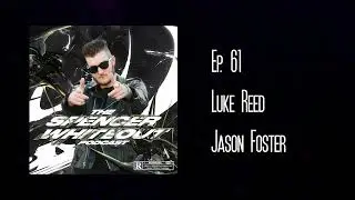 The Spencer Whiteout Podcast Ep. 61 - Luke Reed // Jason Foster
