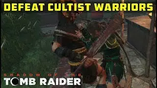Defeat the Cultist warriors (Last Emperor) &ndash; SHADOW OF THE TOMB RAIDER