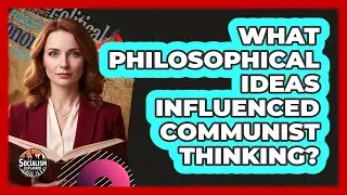 What Philosophical Ideas Influenced Communist Thinking? - Socialism Explained