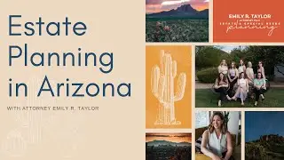 Basic Estate Planning in Arizona with Emily Taylor, Arizona Attorney