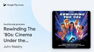 Rewinding The &rsquo;80s: Cinema Under the Influence&hellip; by John Malahy &middot; Audiobook preview