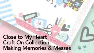 Close to My Heart Craft On Collection: Making Memories & Messes
