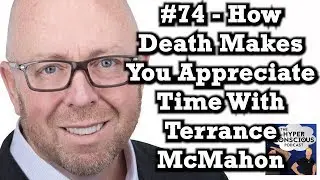 #74 - How Death Makes You Appreciate Time With Terrance McMahon