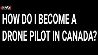 HOW DO I BECOME A DRONE PILOT IN CANADA?