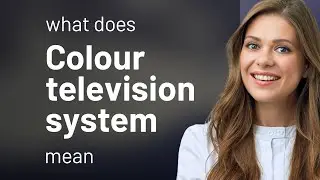 Colour television system | what is COLOUR TELEVISION SYSTEM meaning