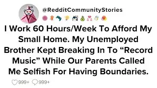 |FULL STORY| I Work 60 Hours/Week To Afford My Small Home. My Unemployed Brother Kept Breaking In...