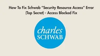 How To Fix Schwab &ldquo;Security Resource Access&rdquo; Error (Top Secret) - Access Blocked Fix