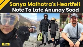 Anunay Sood Death: Sanya Malhotra Bids Emotional Goodbye To Travel Influencer, Says 'Thank You For..