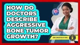 How Do Doctors Describe Aggressive Bone Tumor Growth?