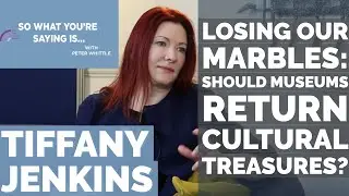Losing Our Marbles? Museums Should Not Return Cultural Treasures I So What You're Saying Is
