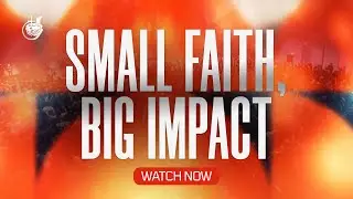 5:30 PM ONLINE SERVICE | SMALL FAITH, BIG IMPACT