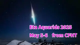 [Archive] Eta Aquarids 2025 May 5-6 from CFHT