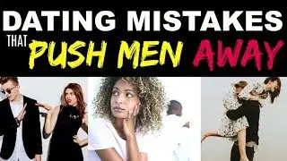 7 BIG DATING mistakes women make - WHY MEN SHUTDOWN