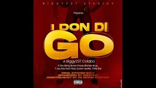 I don di go - A Biggy237 Colabo ft Queen Sparks, Zita, Popsy, Frizy, Prity , Kitchen-B, T-Jay, Ray-Z