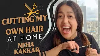 Cutting My Own Hair at Home   Neha Kakkar HD