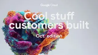 Инновации клиентов Google Cloud: Октябрьский обзор
