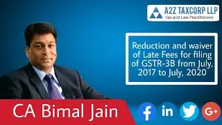 Reduction and waiver of Late Fees for filing of GSTR-3B from July 2017 to July 2020 || CA Bimal Jain