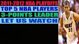2011-2012 NBA PLAYOFFS TOP 5 NBA PLAYERS 3-POINTS LEADER...LET US WATCH.