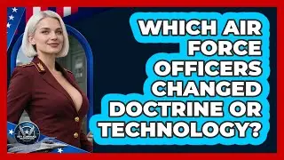 Which Air Force Officers Changed Doctrine Or Technology? - Sky Command Brotherhood