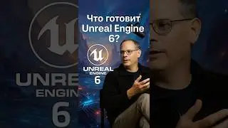 Готовьтесь к Unreal Engine 6 &mdash; он уже в разработке