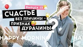 Реально ли быть счастливым без причины | Happy Morning Show | выпуск 13