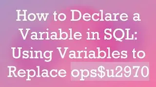 How to Declare a Variable in SQL: Using Variables to Replace ops$u2970