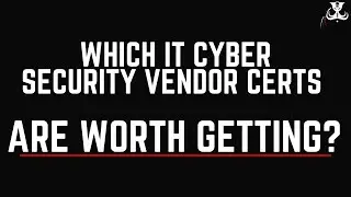 Which IT Cyber Security Vendor Certs Are Worth Getting?