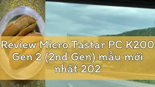 Review Micro Tastar PC K200 Gen 2 (2nd Gen) mẫu mới nhất 2024