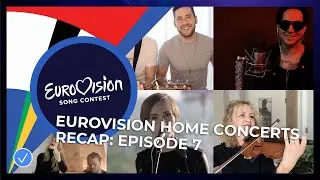 RECAP: Eurovision Home Concerts - All songs of episode 7