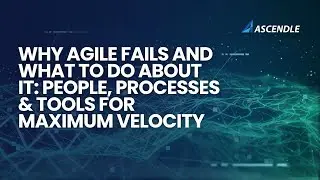 Why Agile Fails and What to Do About It: People, Processes & Tools for Maximum Velocity
