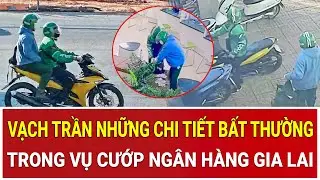 Vạch trần những chi tiết bất thường trong vụ cướp ngân hàng Gia Lai khiến dư luận rúng động
