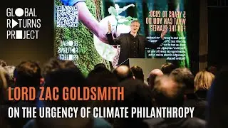 Lord Zac Goldsmith: The Power of the Global Returns Project