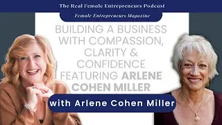 Building a Business with Compassion, Clarity & Confidence featuring Arlene Cohen Miller