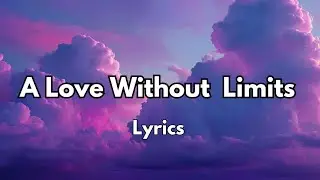 A love without limits (lyrics)  ! Hearfull love song! 2025❤️🎶🎵