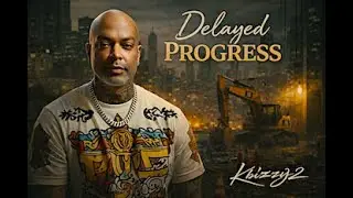 Delayed Progress &ndash; Kbizzy2 | Gritty Realism &bull; Real Life Motivation