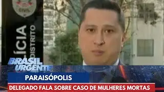 Delegado fala sobre caso de duas mulheres mortas no Paraisópolis, em SP | Brasil Urgente