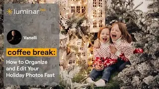 How to Organize and Edit Your Holiday Photos Fast  | Luminar Neo