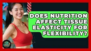 Does Nutrition Affect Tissue Elasticity For Flexibility? - High Energy Training Hub